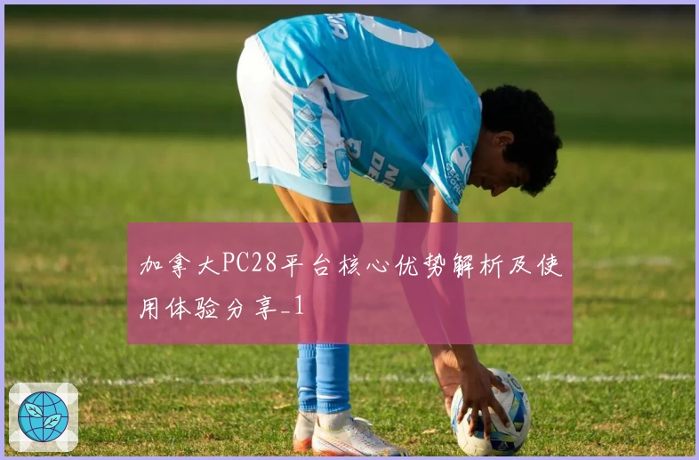 加拿大PC28平台核心优势解析及使用体验分享_1