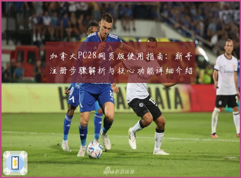 加拿大PC28网页版使用指南:新手注册步骤解析与核心功能详细介绍